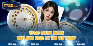 Vì Sao Casino Online Ngày Càng Được Bet Thủ Yêu Thích?